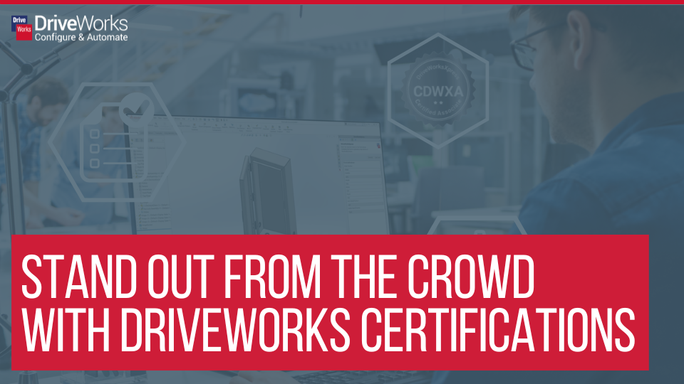 Stand Out From The Crowd: Showcase Your Skills with the DriveWorksXpress Certification