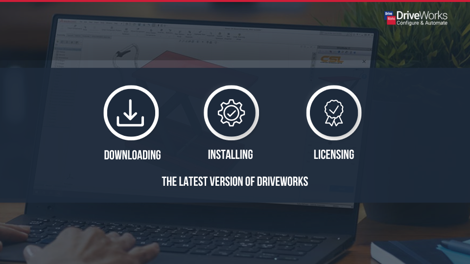 Downloading, Installing and Licensing the Latest Version of DriveWorks