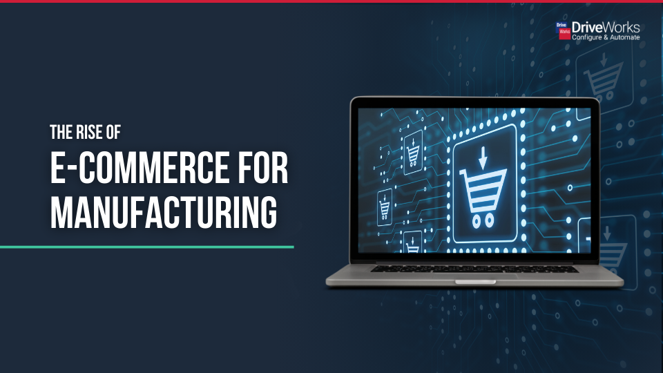 The Rise of E-commerce for Manufacturing