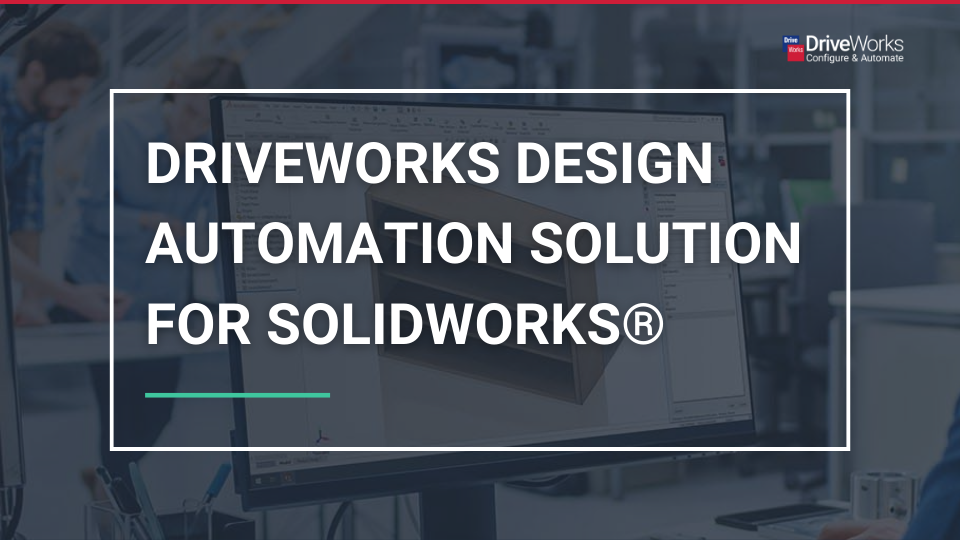 DriveWorks design automation solution for SOLIDWORKS®