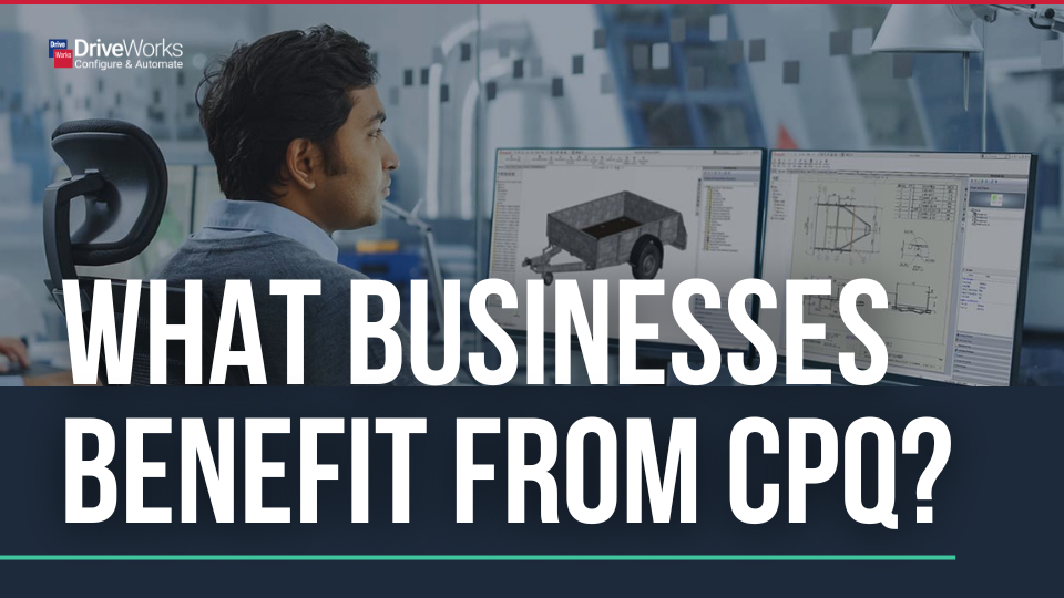 What Businesses Benefit From CPQ?